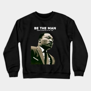 Dr. Martin Luther King Jr. No. 4: Be The Man, Martin Luther King Jr. 1929 - 1968 on a Dark Background Crewneck Sweatshirt